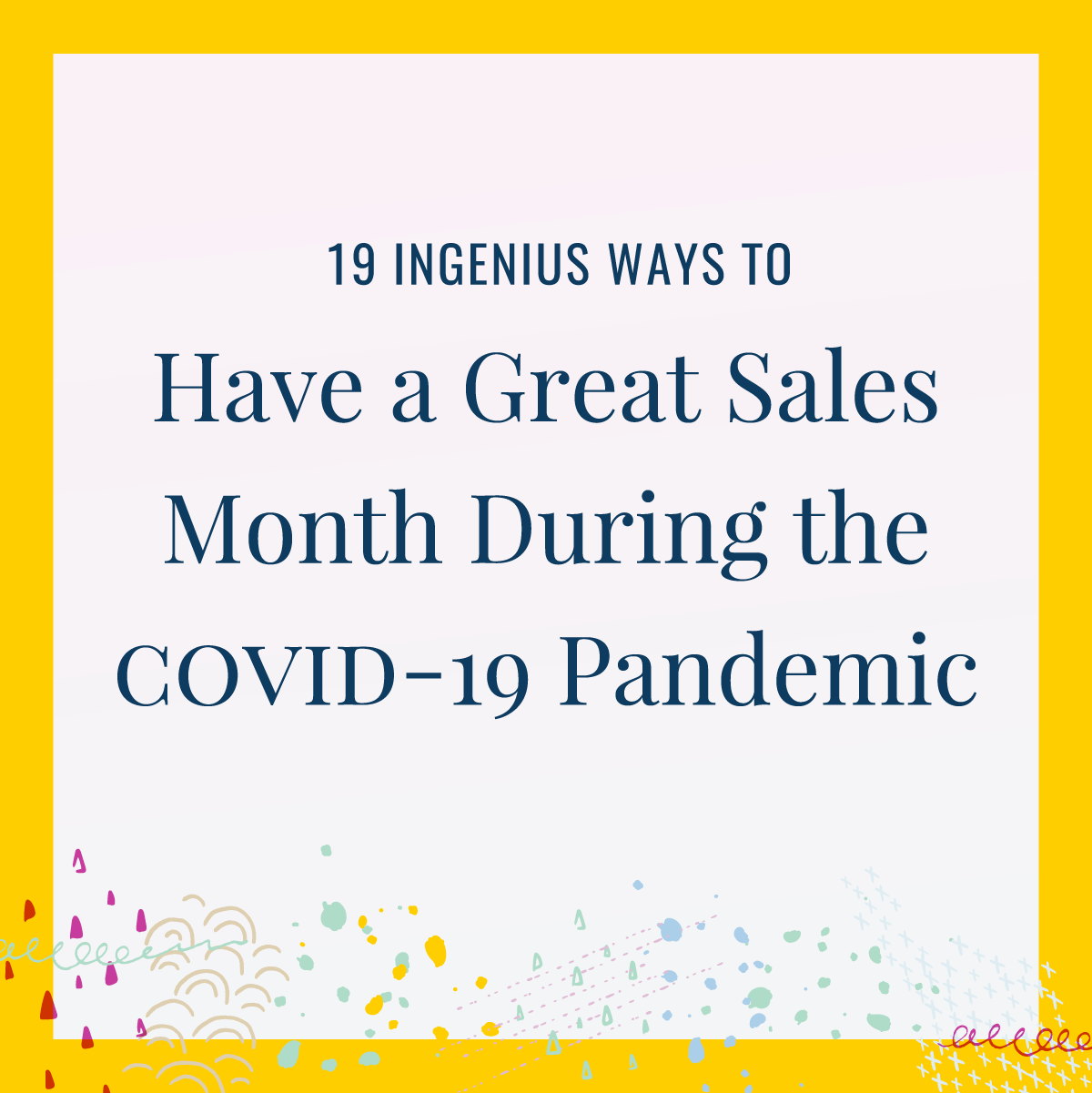 19 ingenius ways to have a great sales month during the covid-19 pandemic
