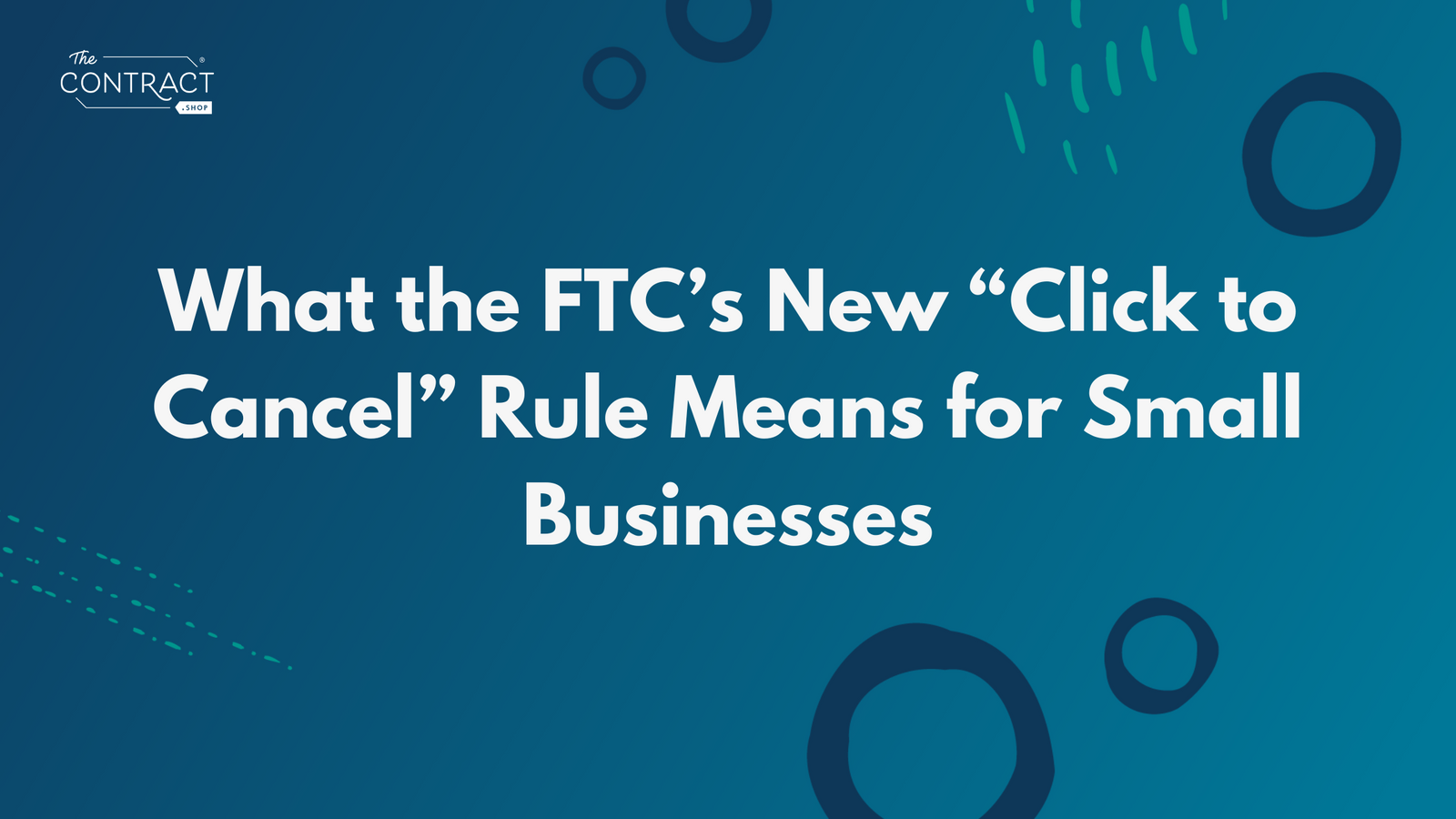 What the FTC’s New “Click to Cancel” Rule Means for Small Businesses