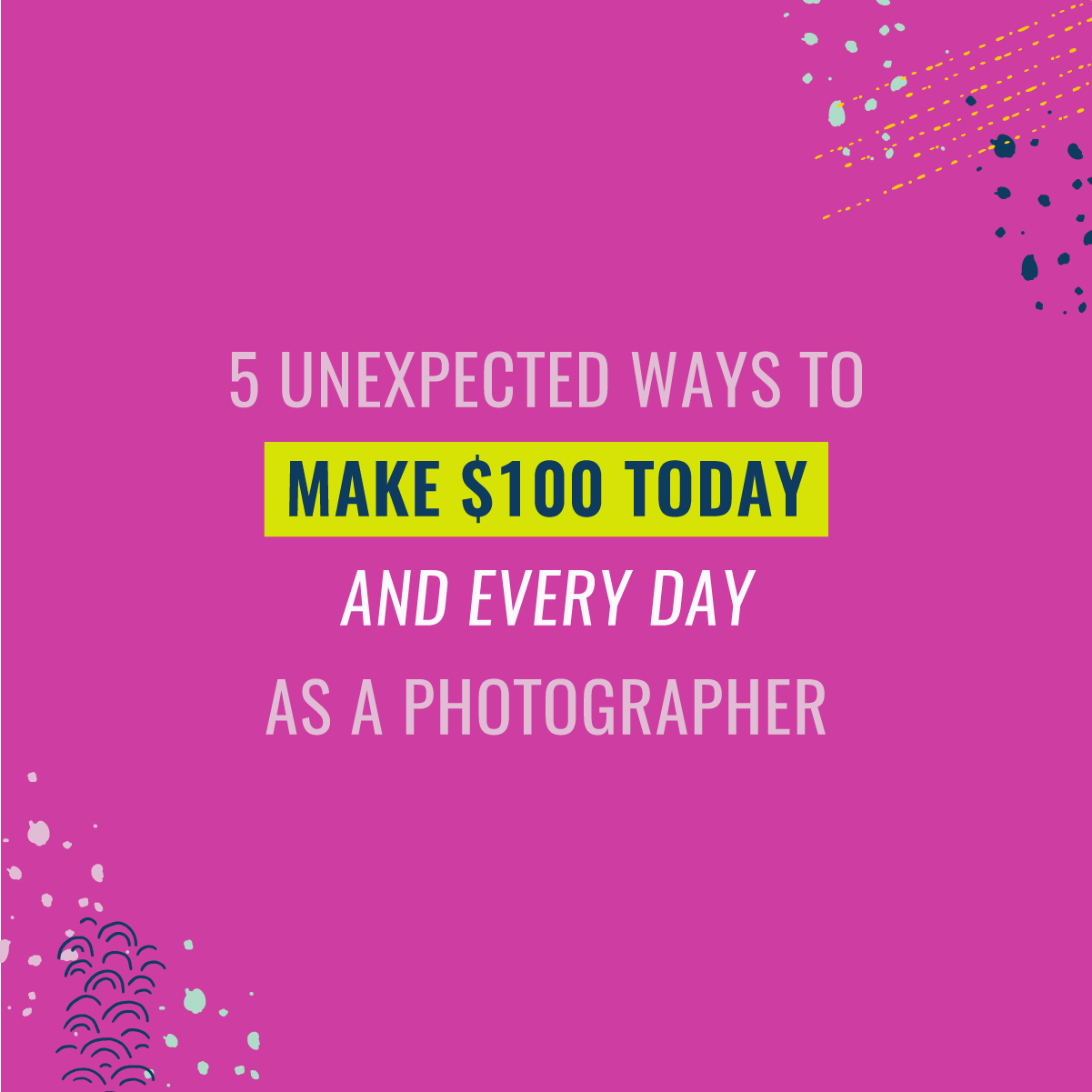 5 unexpected ways to make $100 today and every day as a photographer